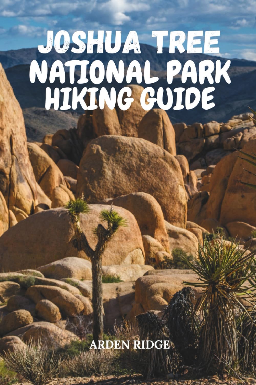 JOSHUA TREE NATIONAL PARK HIKING GUIDE: Uncover Hidden Gems, Epic Hiking Trails, Rock Formations, and Night Sky Wonders in California’s Majestic ... Ultimate Hiking Adventures Series)