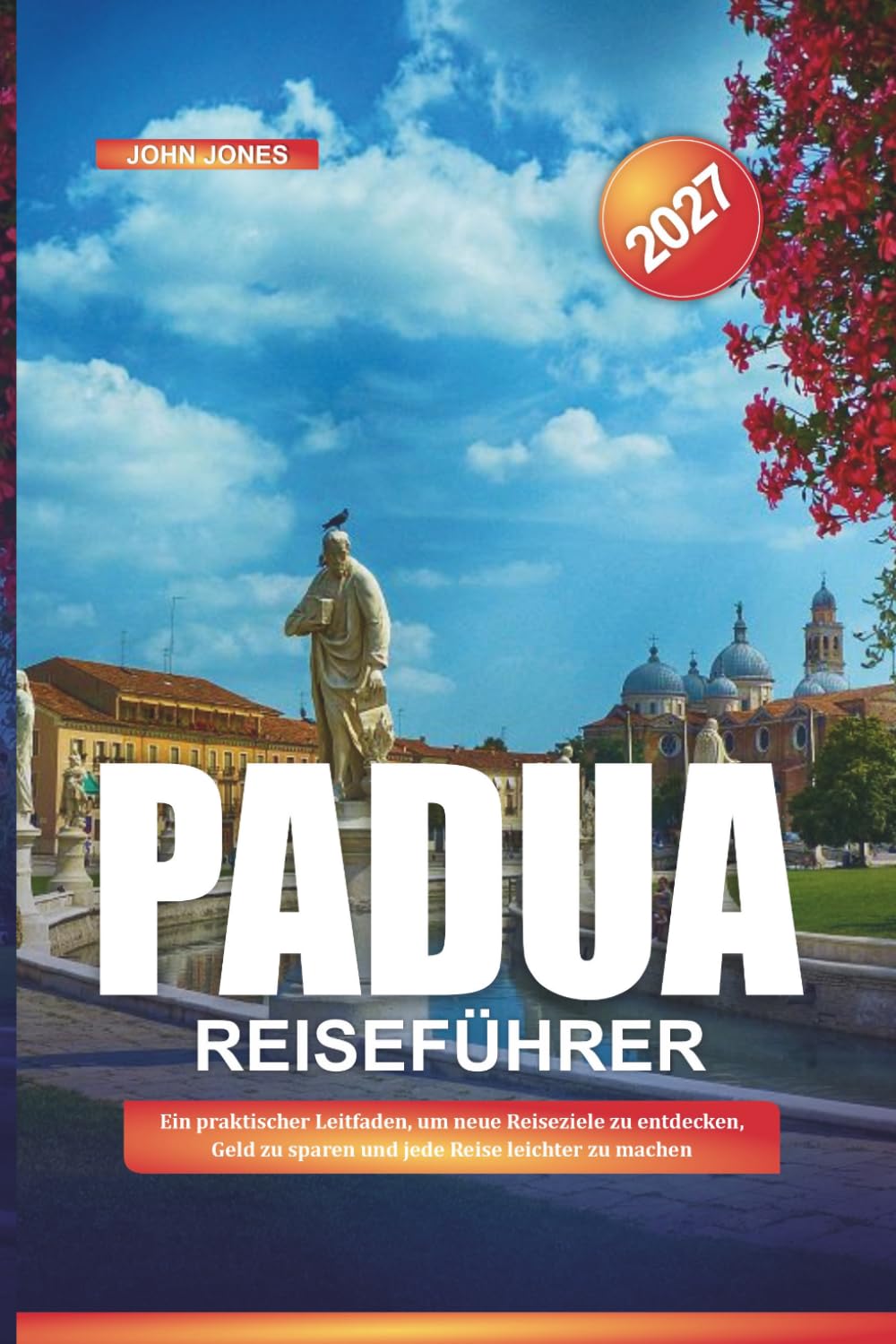 PADUA REISEFÜHRER 2027: Ein praktischer Leitfaden, um neue Reiseziele zu entdecken, Geld zu sparen und jede Reise leichter zu machen