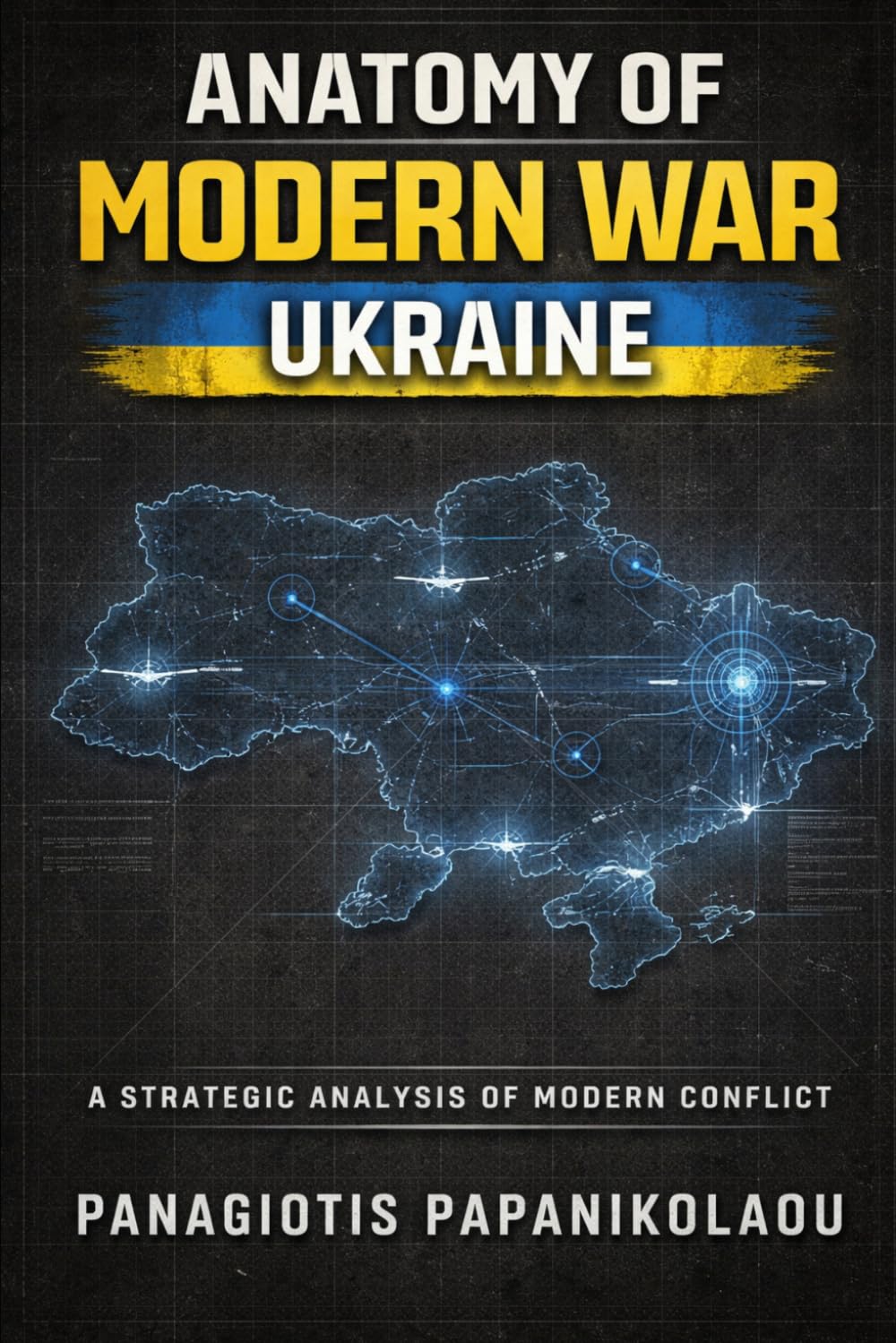 ANATOMY OF MODERN WAR: UKRAINE: The Russia - Ukraine War and the Future of Modern Conflict