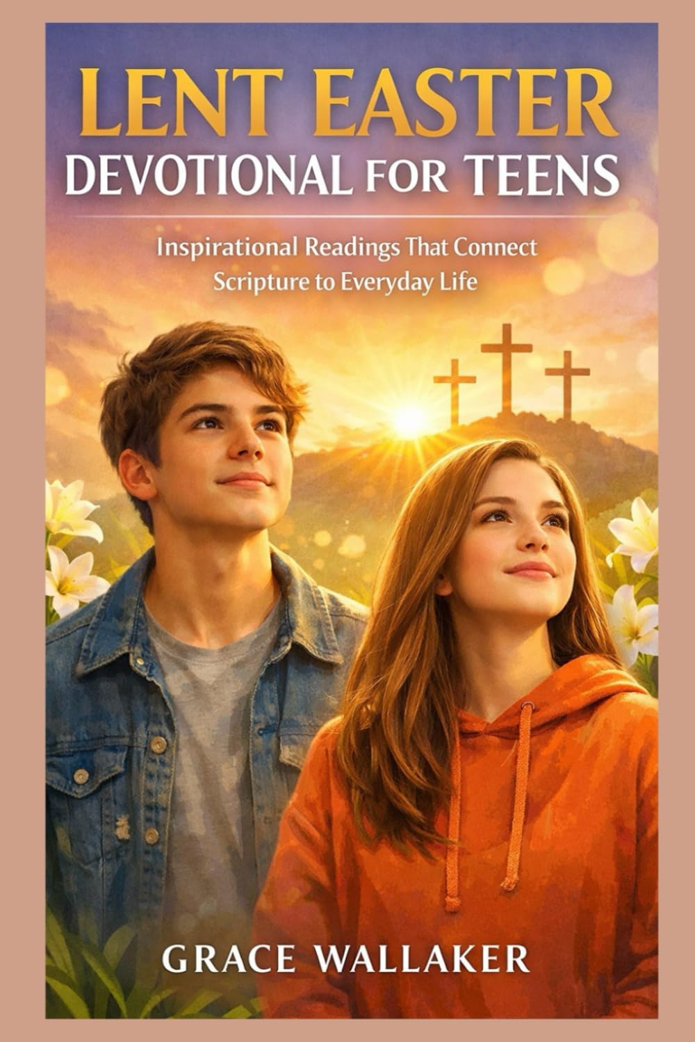 LENT EASTER DEVOTIONAL FOR TEENS: Inspirational Readings That Connect Scripture to Everyday Life