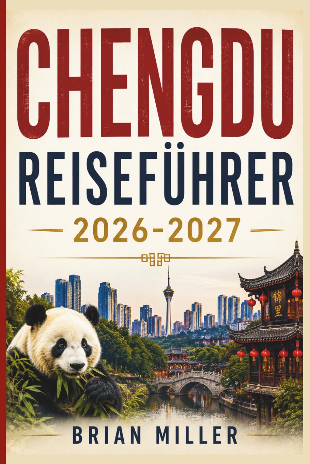 Chengdu Reiseführer 2026-2027: Entdecken Sie die Riesenpanda-Basis, die Jinli-Alte Straße, den Wuhou-Schrein, das Sanxingdui-Museum, das ... den Sichuan-Hotpot und die Teehauskultur