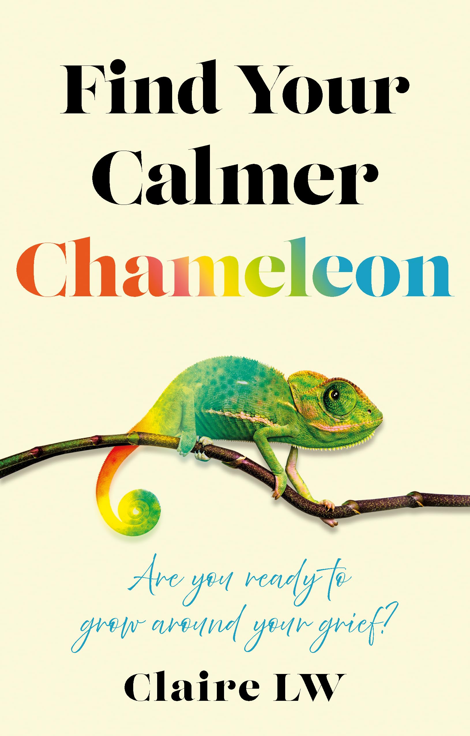 Find Your Calmer Chameleon: Are you ready to grow around your grief?