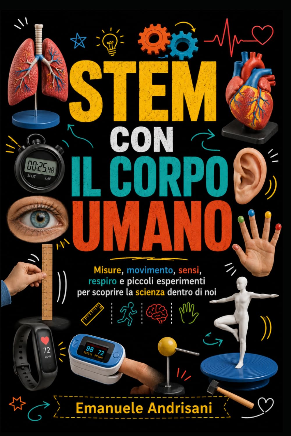 STEM CON IL CORPO UMANO: Misure, movimento, sensi, respiro e piccoli esperimenti per scoprire la scienza dentro di noi (Laboratori STEM per la scuola reale)