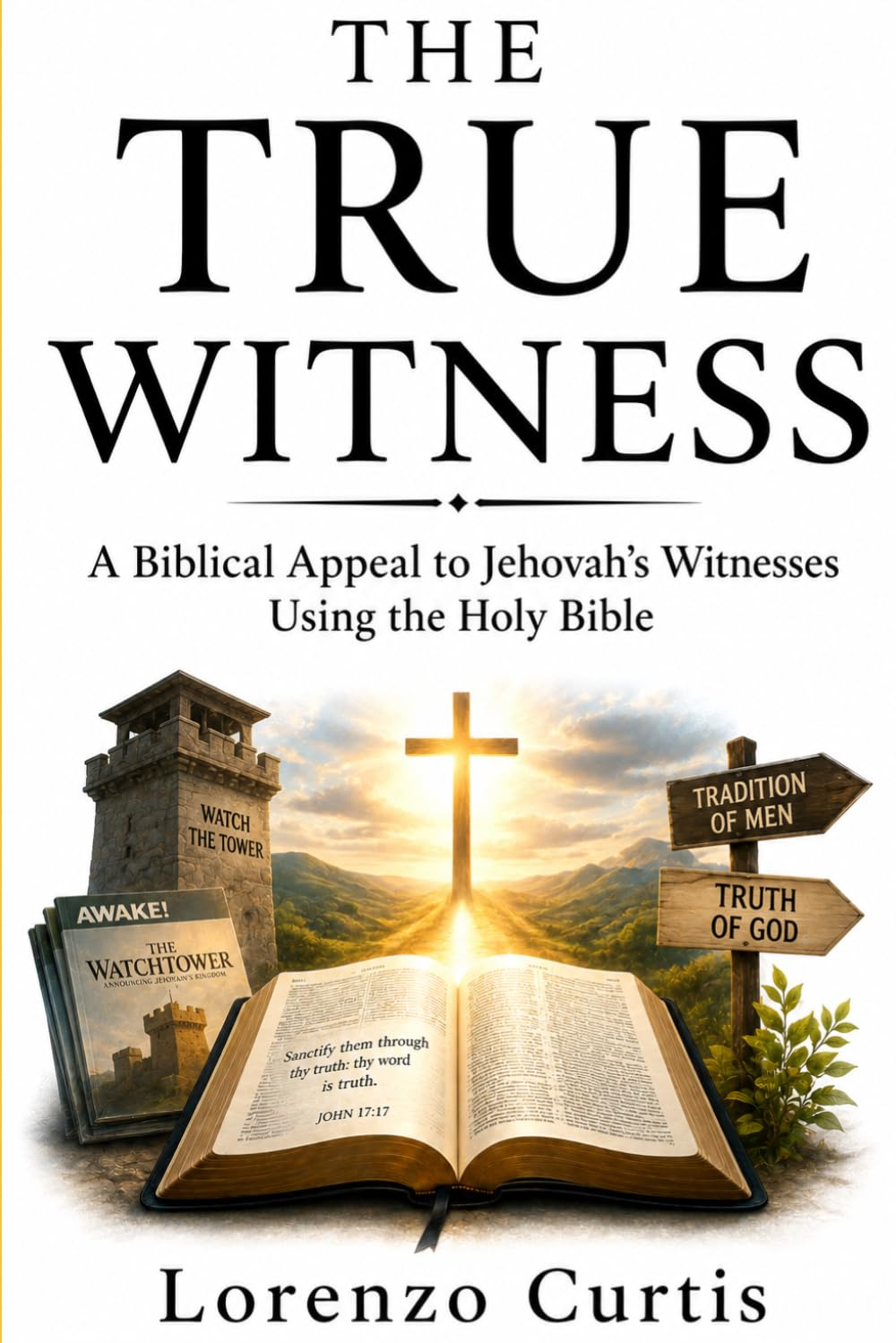 THE TRUE WITNESS: A Biblical Appeal to Jehovah’s Witnesses Using the Holy Bible