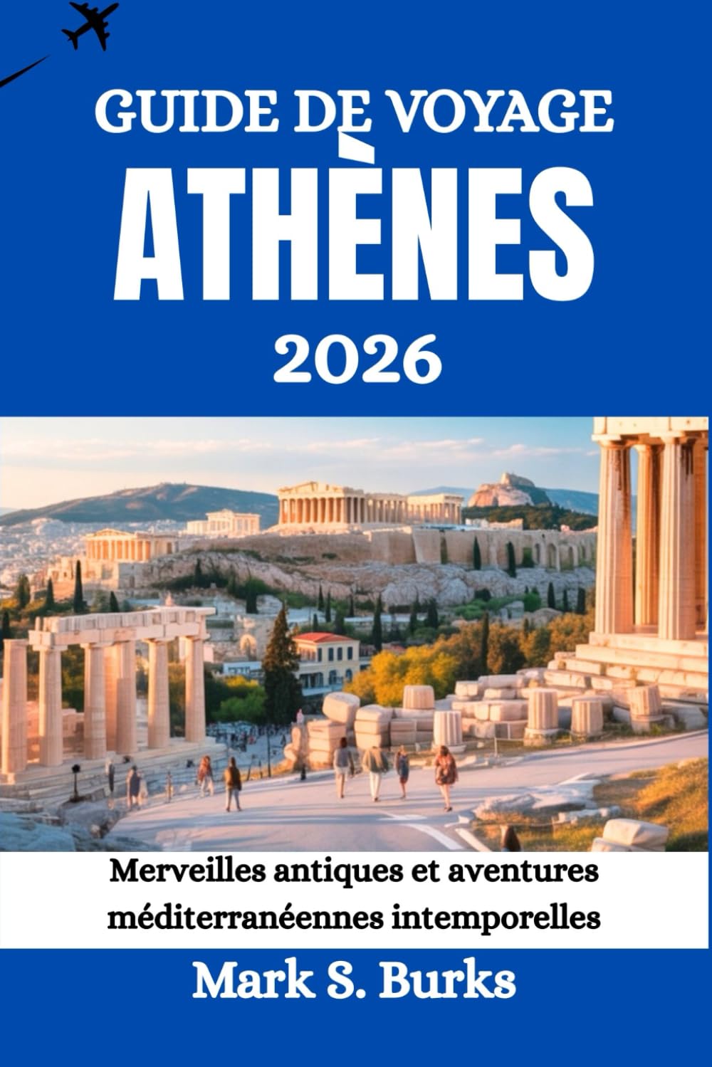 GUIDE DE VOYAGE ATHÈNES 2026: Merveilles antiques et aventures méditerranéennes intemporelles