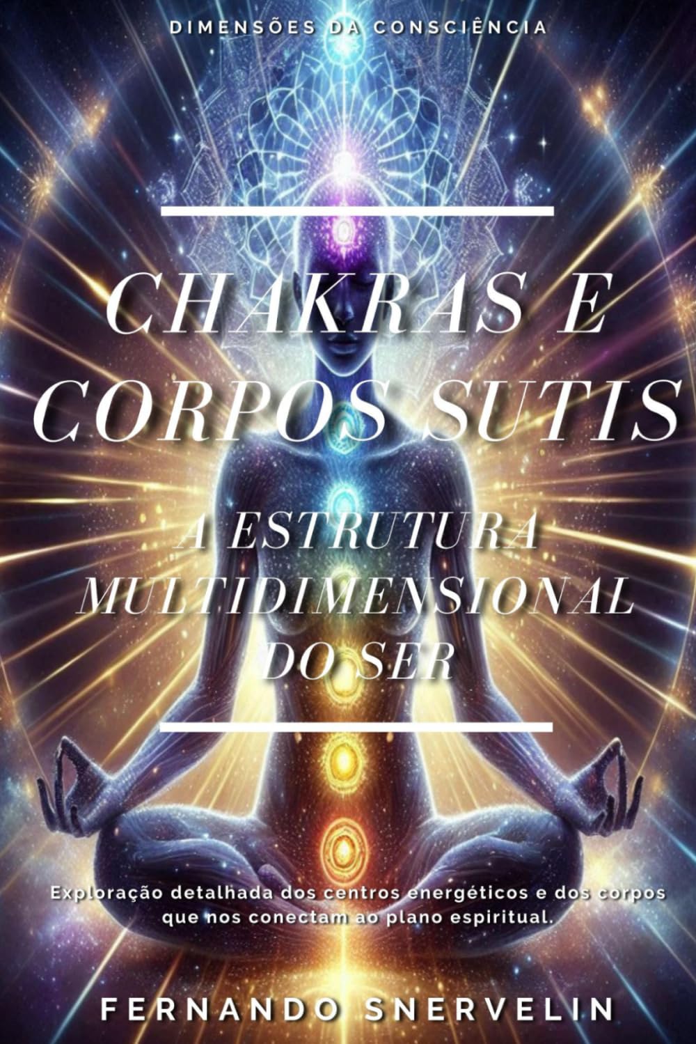 CHAKRAS E CORPOS SUTIS: A ESTRUTURA MULTIDIMENSIONAL DO SER: 2 (ESPIRITUALISMO: DIMENSÕES DA CONSCIÊNCIA)