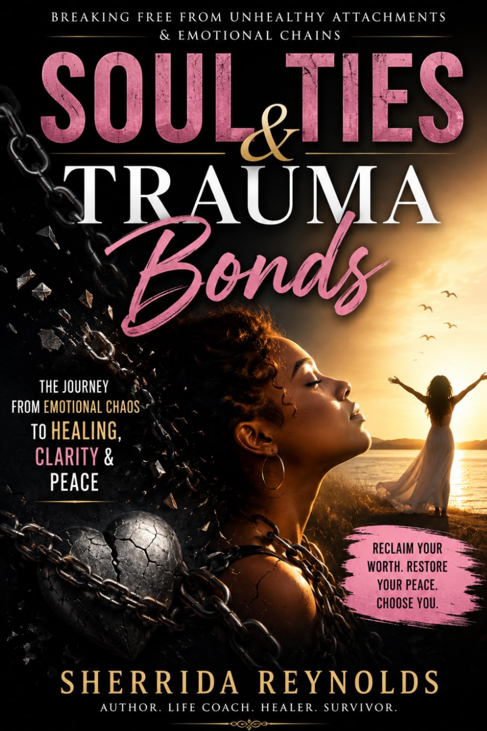 Soul Ties & Trauma Bonds: Breaking Free From Toxic Attachments, Emotional Dependency, and Unhealthy Love Cycles