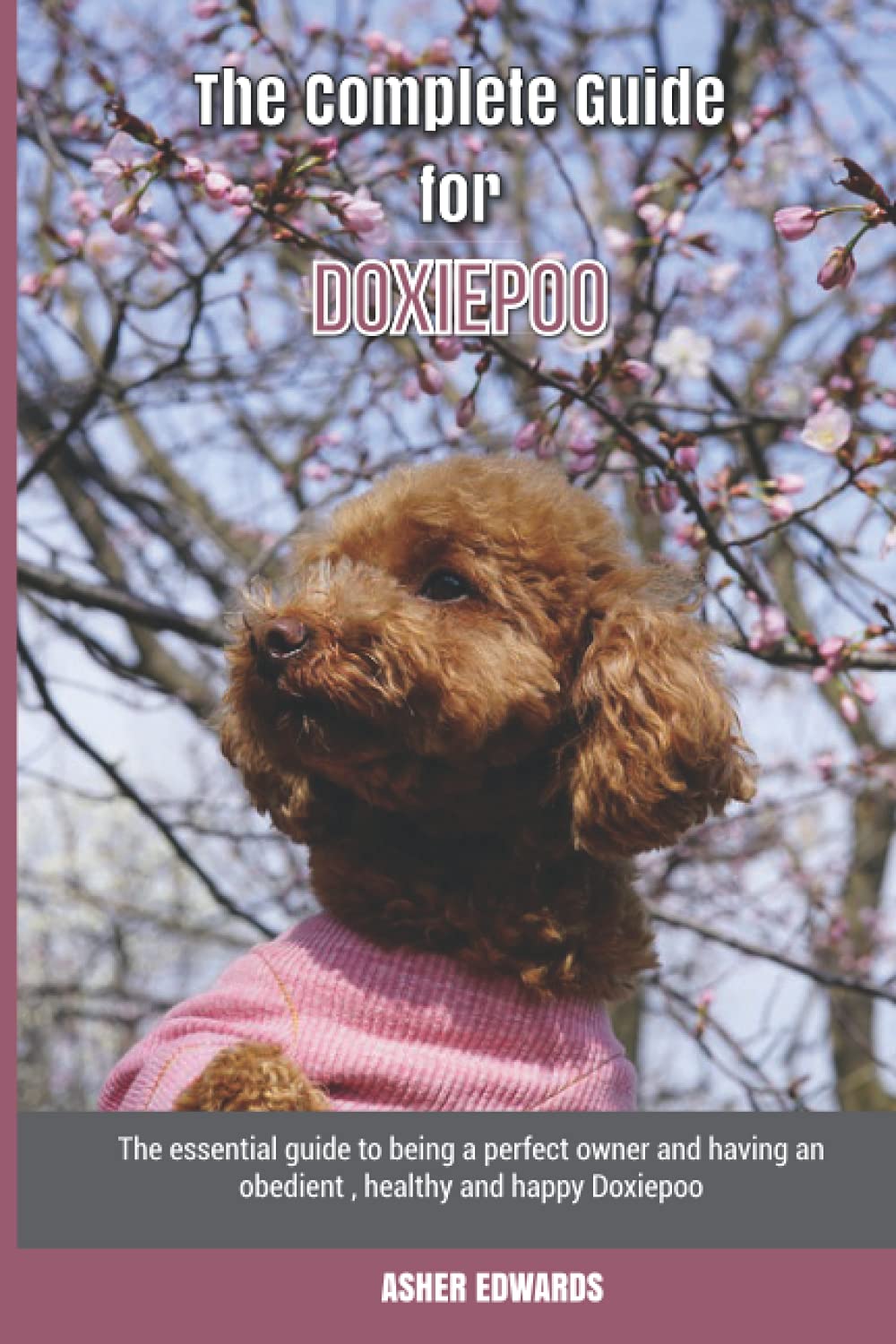 The Complete Guide for Doxiepoo: The essential guide to being a perfect owner and having an obedient, healthy, and happy Doxiepoo