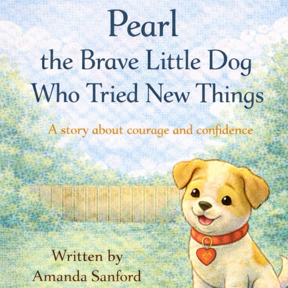 Pearl the Brave Little Dog Who Tried New Things: A story about courage and confidence