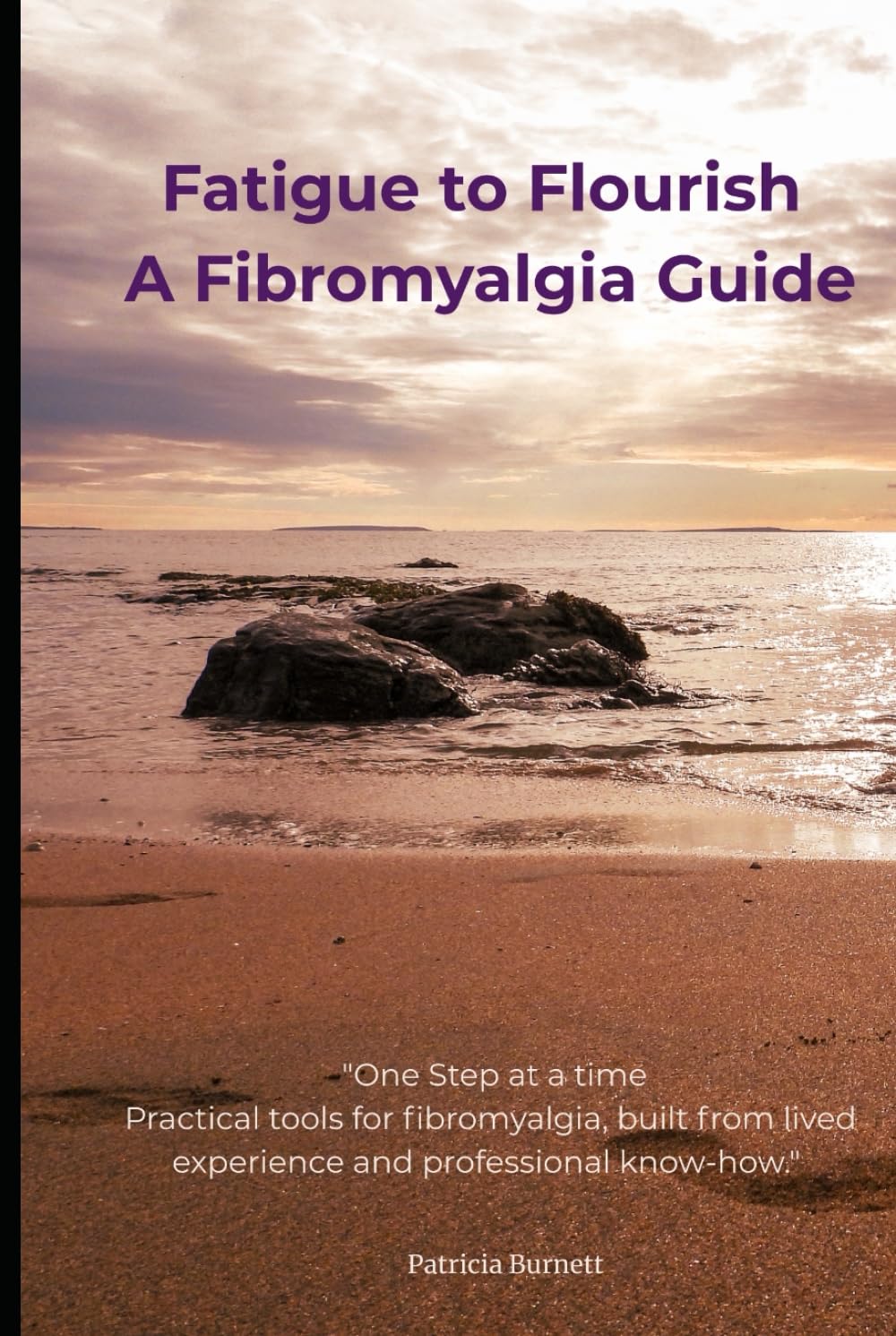 Fatigue to Flourish A Fibromyalgia Guide: Practical tools for fibromyalgia, built from lived experience and professional know-how
