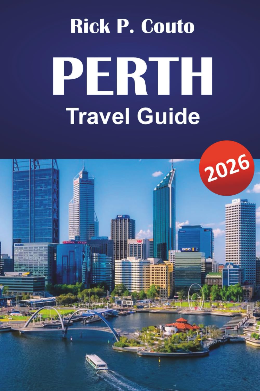 PERTH TRAVEL GUIDE 2026: Explore Beaches, Wineries, Top Attractions, Local Food, and Itineraries for Your Western Australian Adventure
