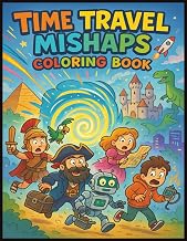 Time Travel Mishaps Coloring Book: A Funny and Educational Coloring Book for Kids Ages 8–12 with Wacky Time Travel Adventures, Historical Mix-Ups, and Silly Sci-Fi Scenes