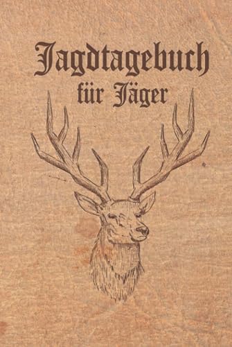 Jagdtagebuch für Jäger: Schussbuch und Tagebuch für alle Jäger, Jägerinnen, Jagdpächter, Förster, Sportschützen. Perfekt als Geschenk oder ... des geschossenen Wild, Hardcover Lederoptik