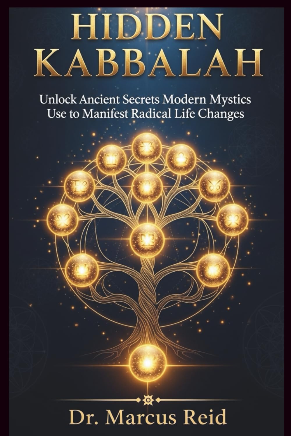 Hidden Kabbalah: Unlock Ancient Secrets Modern Mystics Use to Manifest Radical Life Changes