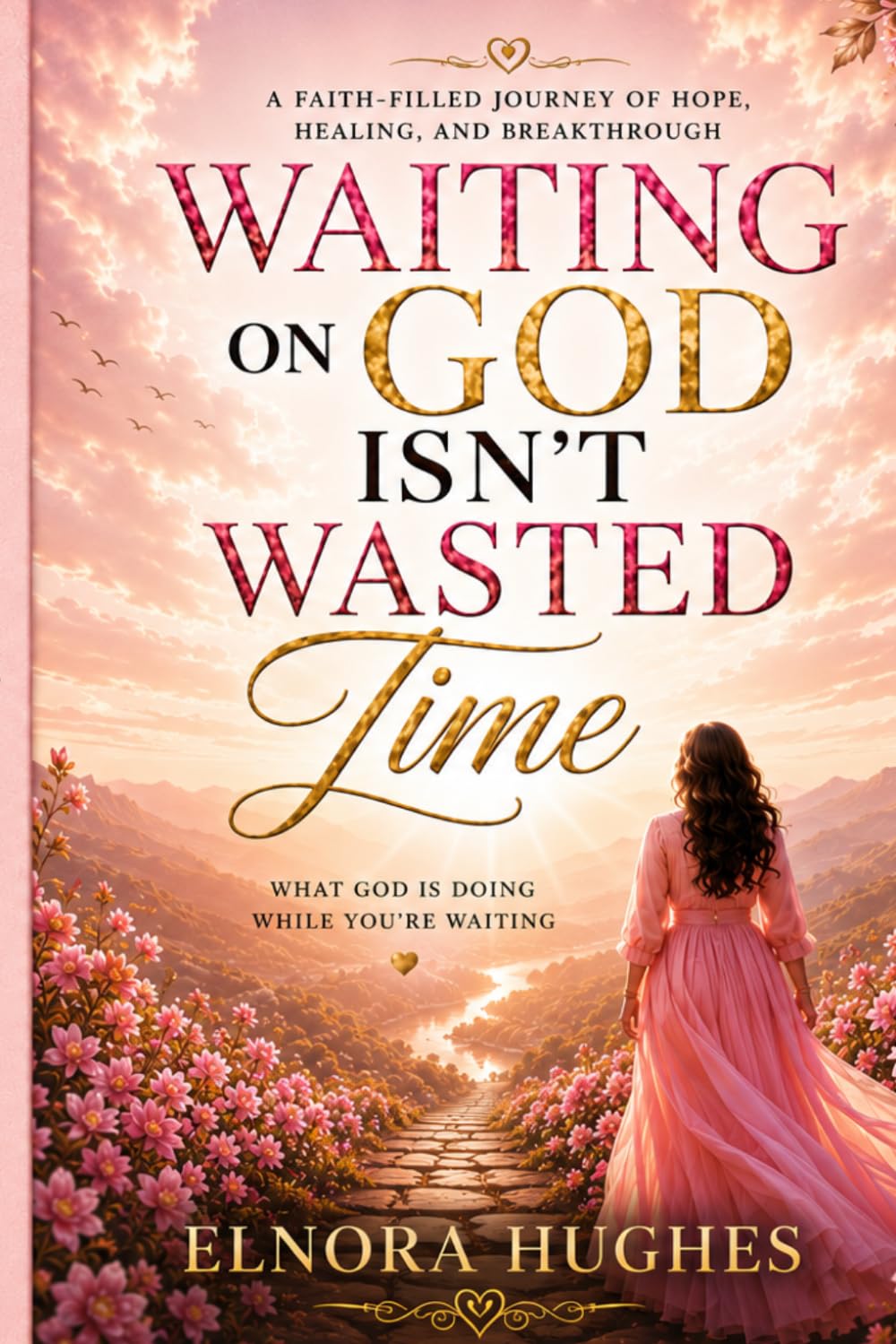 Waiting On God Isn’t Wasted Time: What God Is Doing While You’re Waiting