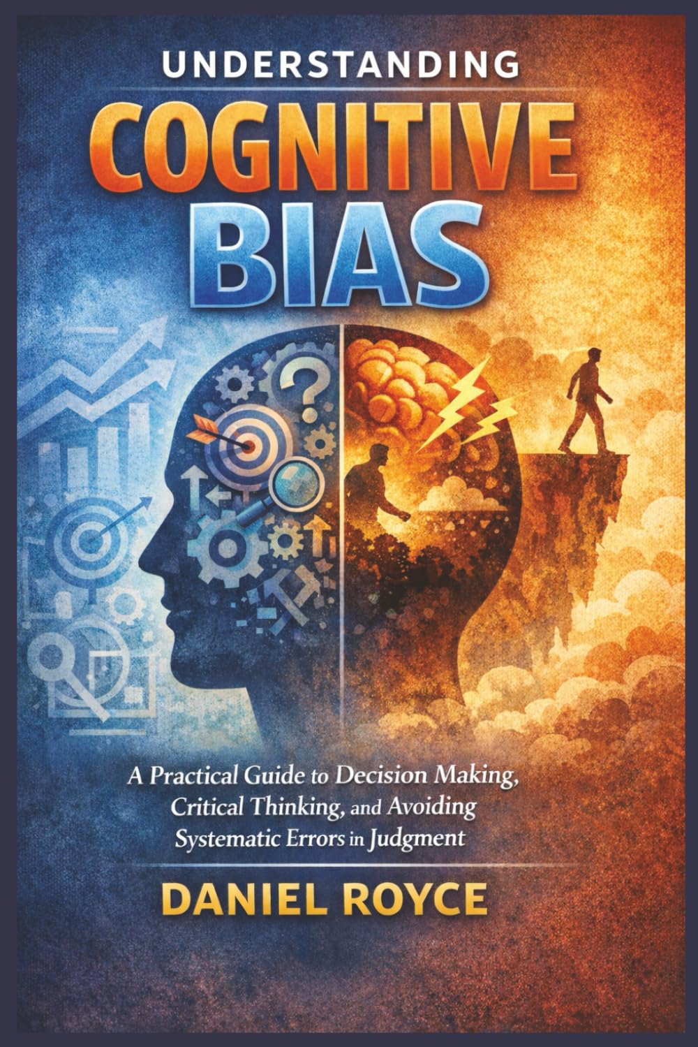 Understanding Cognitive Bias: A Practical Guide to Decision Making, Critical Thinking, and Avoiding Systematic Errors in Judgment (LEARN FAST: UNDERSTANDING SERIES)
