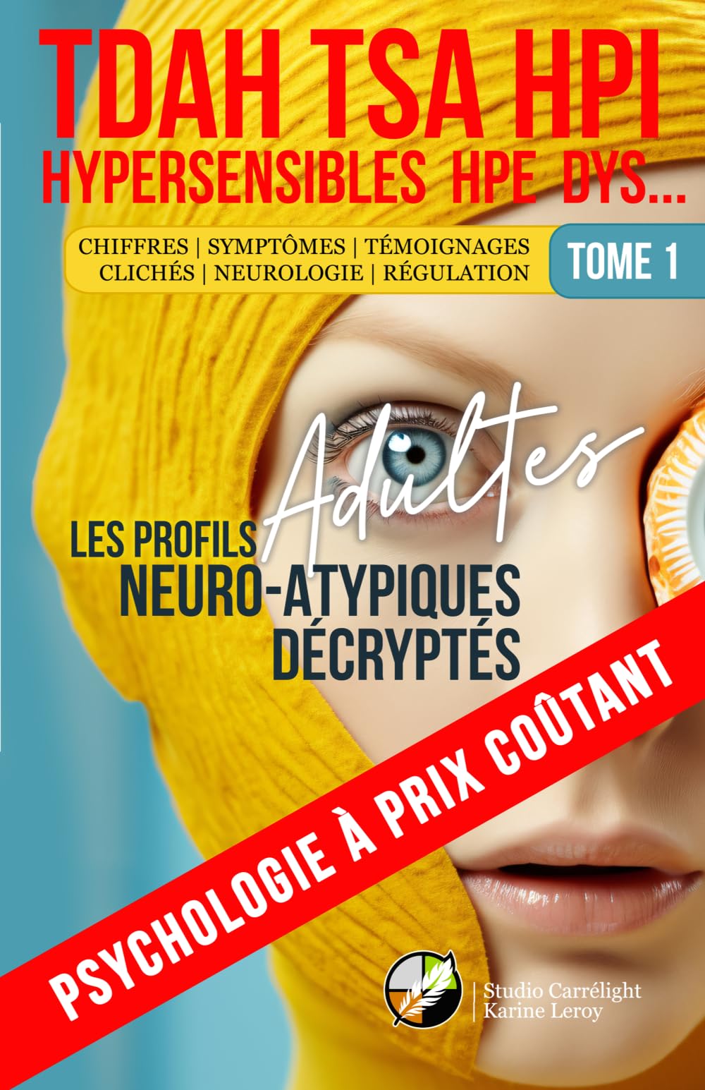 TDAH, TSA-SDI, HPI, HPE, DYS, HYPERSENSIBLES | TOME 1 : LES PROFILS ADULTES NEURO-ATYPIQUES DÉCRYPTÉS: Psychologie à prix coûtant