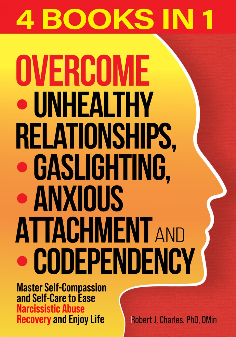 Overcome Unhealthy Relationships, Gaslighting, Anxious Attachment and Codependency (4 books in 1): Master Self-Compassion and Self-Care to Ease Narcissistic Abuse Recovery and Enjoy Life