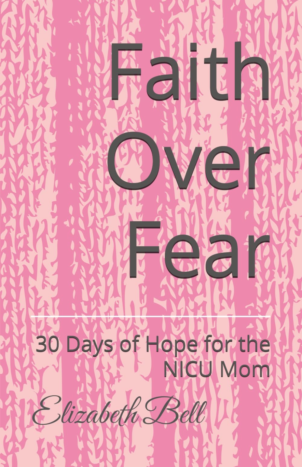 Faith Over Fear: 30 Days of Hope for the NICU Mom