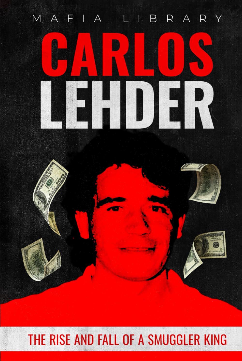Carlos Lehder: The Rise and Fall of a Smuggler King (Medellín Cartel : The Rise and Fall of a Narco Empire – The True Story)
