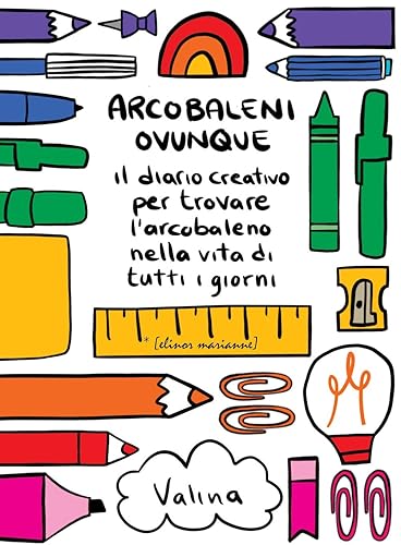 Arcobaleni ovunque. Il diario creativo per trovare l’arcobaleno nella vita di tutti i giorni