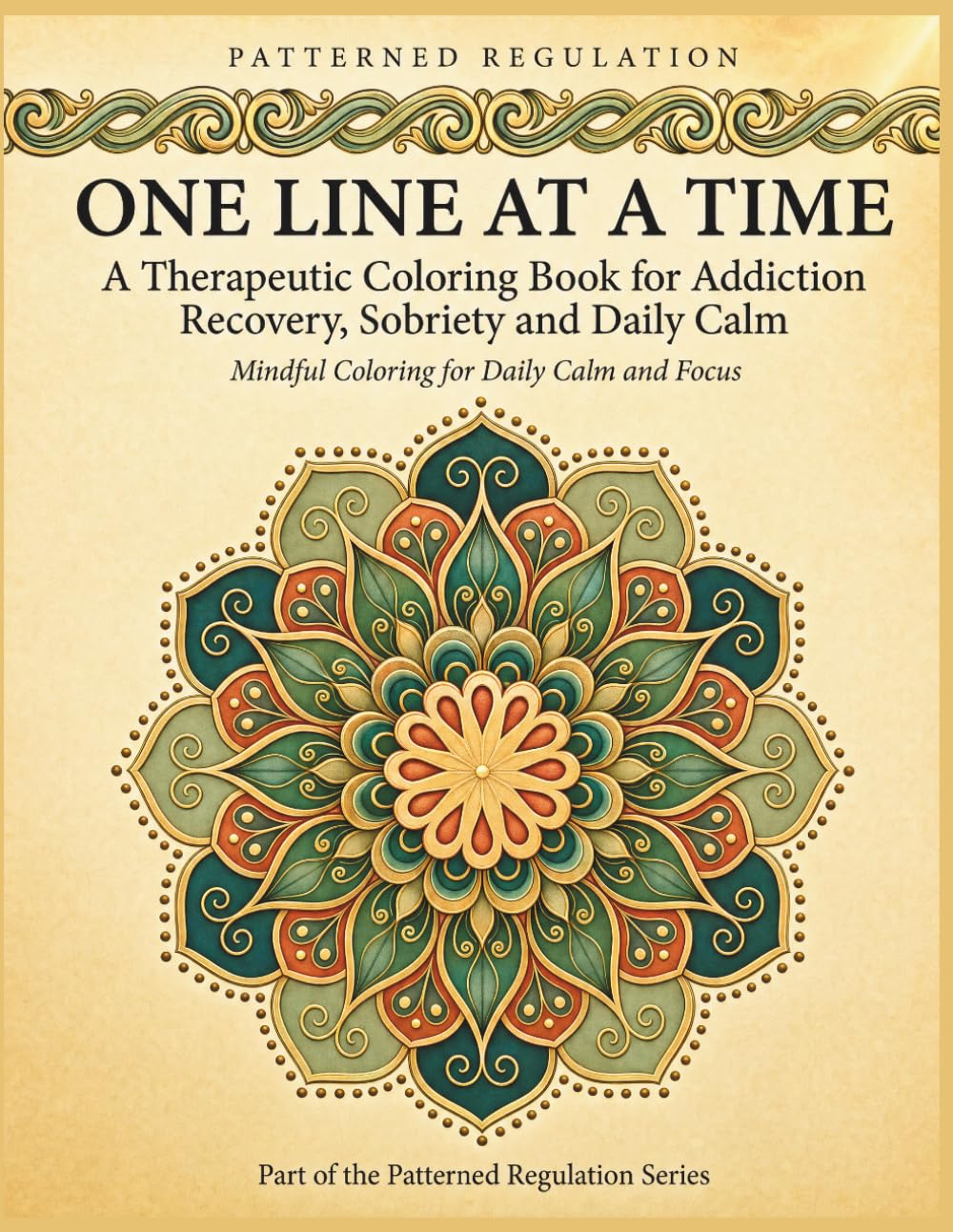One Line at a Time: A Therapeutic Coloring Book for Addiction Recovery, Sobriety and Daily Calm (Patterned Regulation)