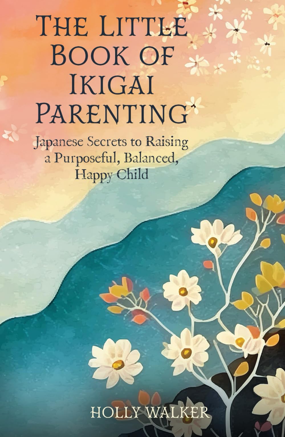The Little Book of Ikigai Parenting: Japanese Secrets to Raising a Purposeful, Happy, Balanced Child