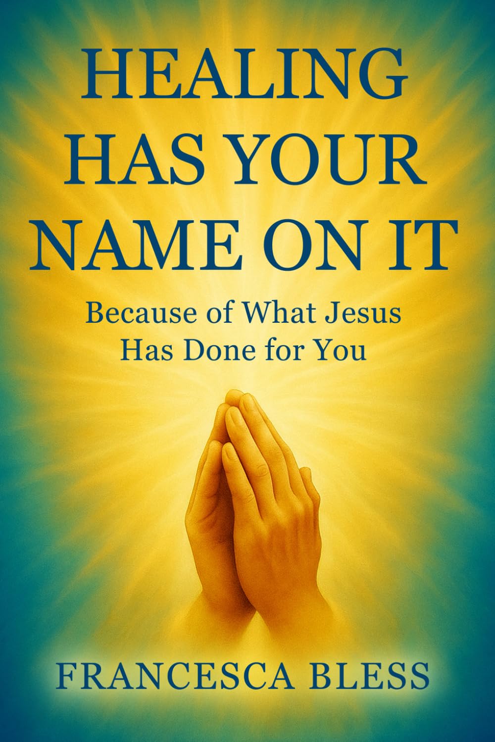 Healing Has Your Name On It: Because of What Jesus Has Done for You