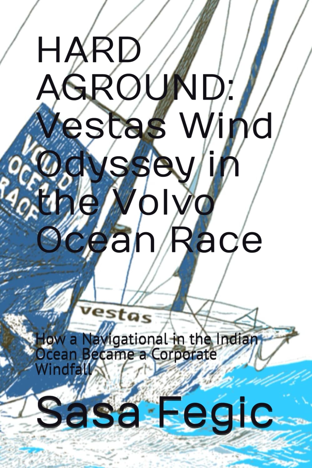 HARD AGROUND: Vestas Wind Odyssey in the Volvo Ocean Race: How a Navigational in the Indian Ocean Became a Corporate Windfall (Oceans of Risk: Voyages, Shipwrecks & Legends)