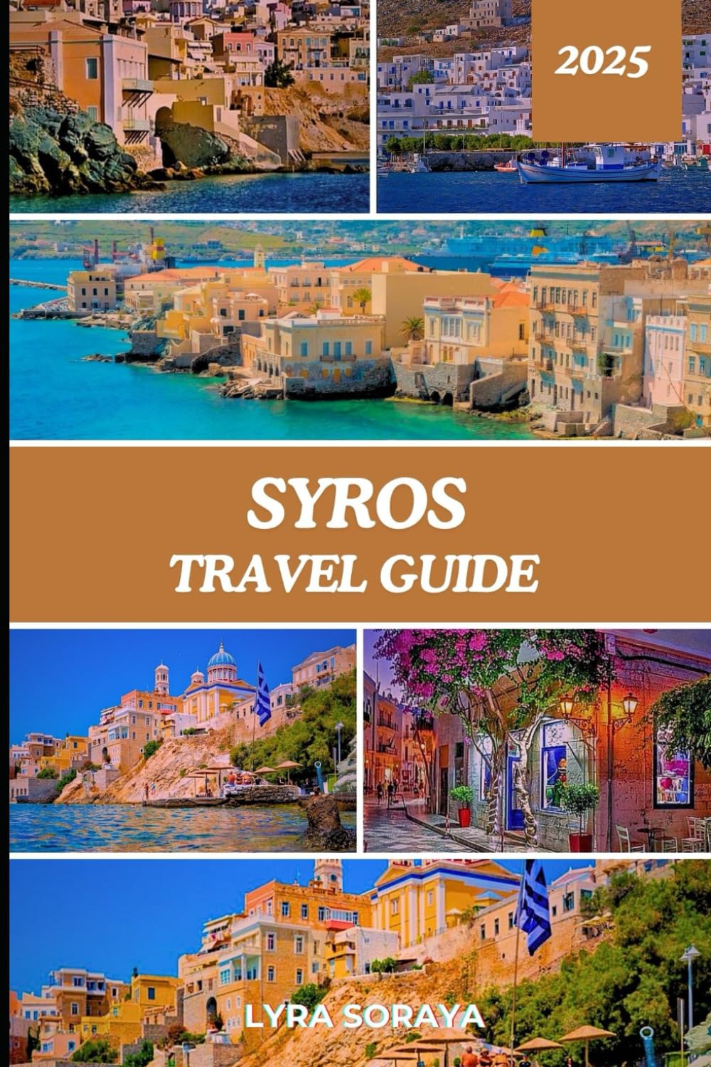 Syros Travel Guide 2025: Explore the Charm and Wonders of Syros: A Detailed Guide to Culture, Cuisine, Lesser- Known Spots and Practical Itineraries