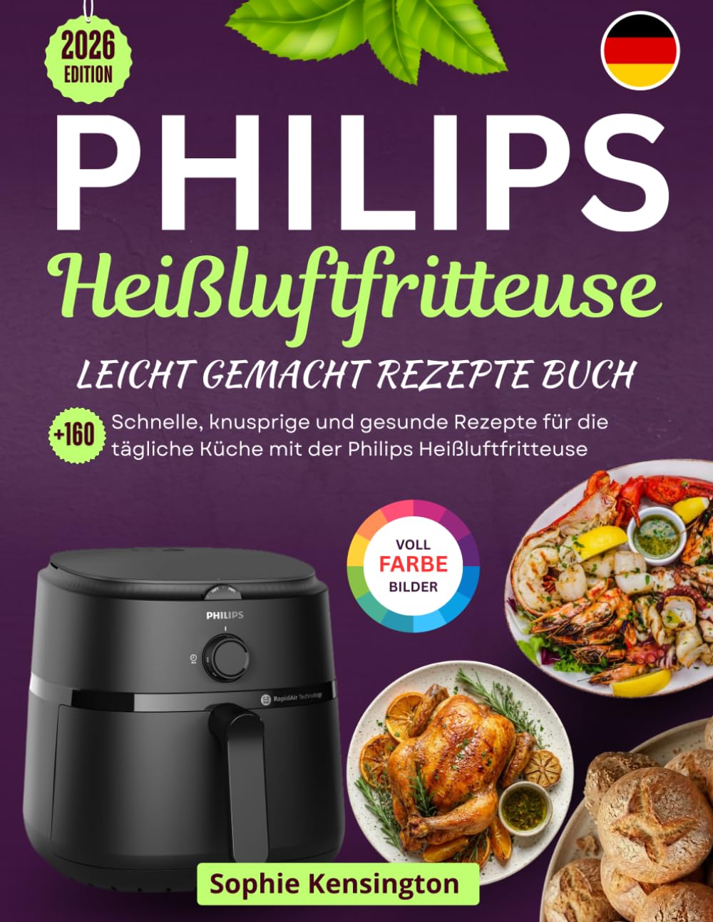 Philips Heißluftfritteuse Küchenzauber Rezepte Buch: Frische Ideen für knusprige Mahlzeiten, gesünderen Genuss und stressfreies Kochen