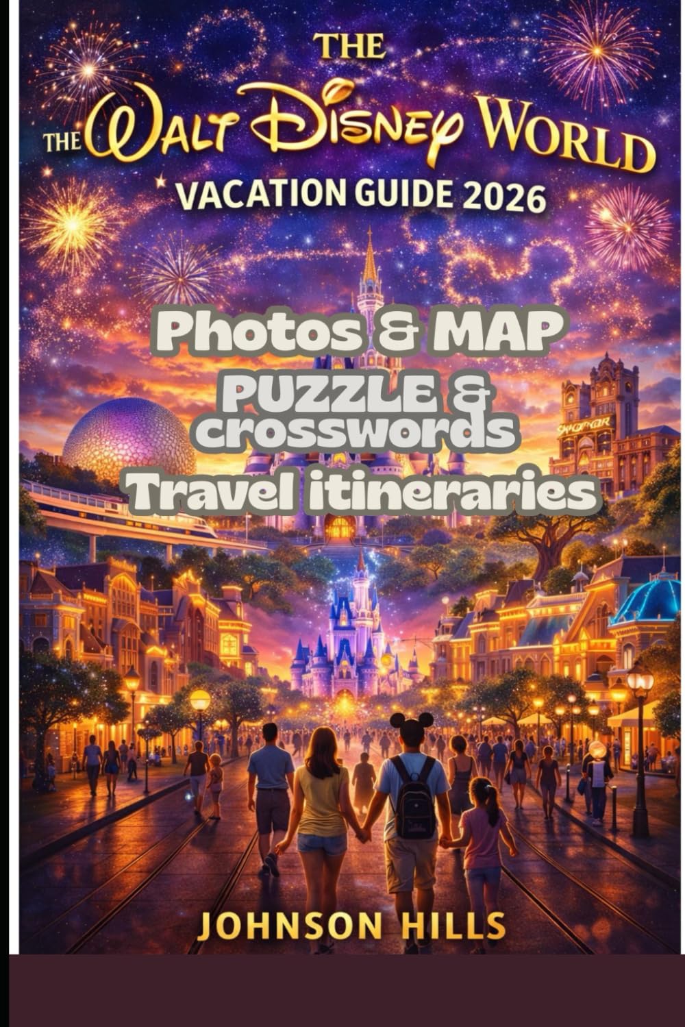 The Walt Disney World Vacation Guide 2026: Step by Step Trip Planning for First Timers and Returning Visitors with Crowd Avoidance Tactics, Money Saving Hacks, Park Maps, Festival Dates and Daily Tour