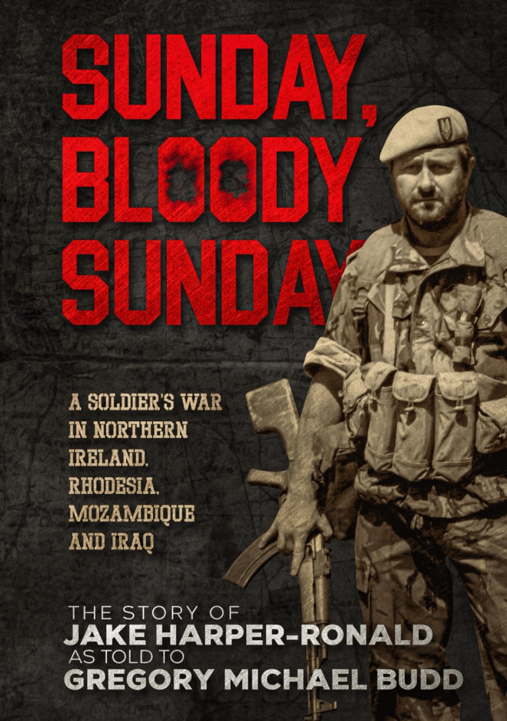Sunday Bloody Sunday: A Soldier's War in Northern Ireland, Rhodesia, Mozambique and Iraq