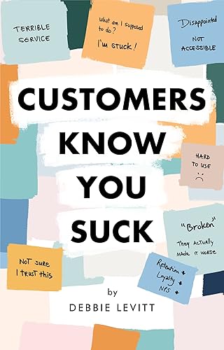Customers Know You Suck: Actionable CX Strategies to Better Understand,