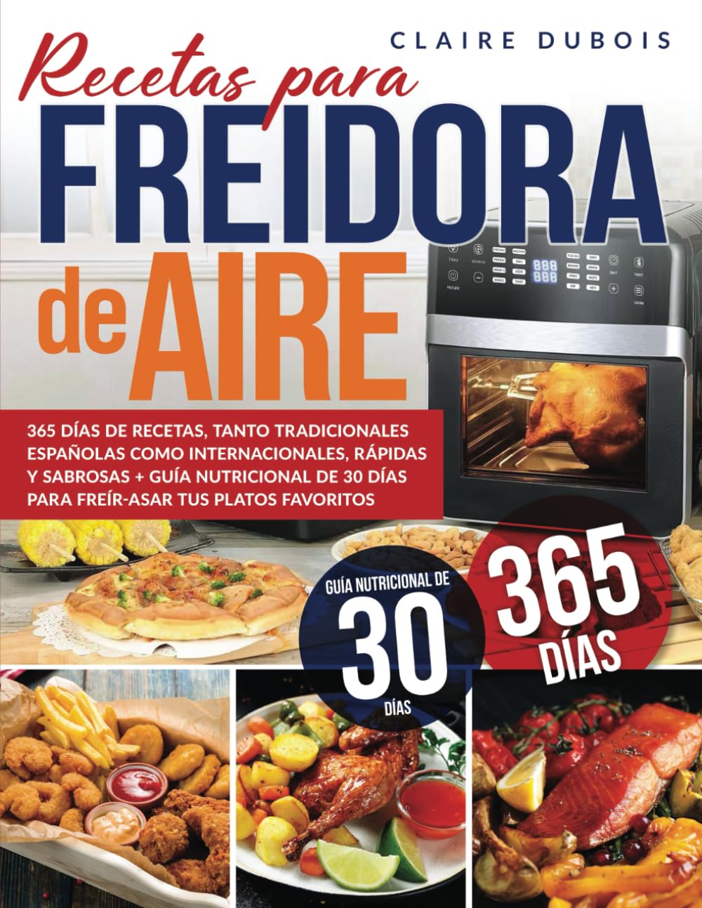Recetas para Freidora de Aire: 365 Días de Recetas, tanto Tradicionales Españolas como Internacionales, Rápidas y Sabrosas + Guía Nutricional de 30 ..