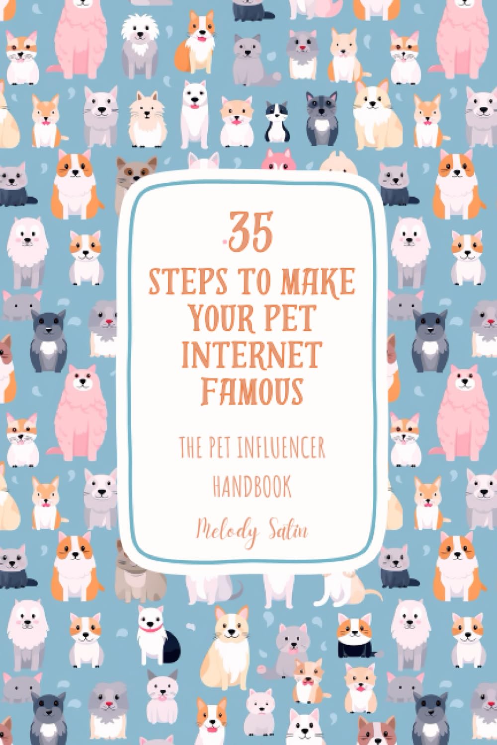 35 Steps to Make Your Pet Internet Famous: The Pet Influencer Handbook