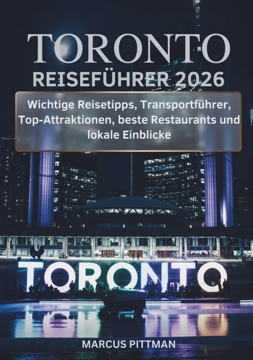 TORONTO REISEFÜHRER 2026 (VOLLFARBE): Wichtige Reisetipps, Transportführer, Top-Attraktionen, beste Restaurants und lokale Einblicke (Explorer’s Travel Guides)