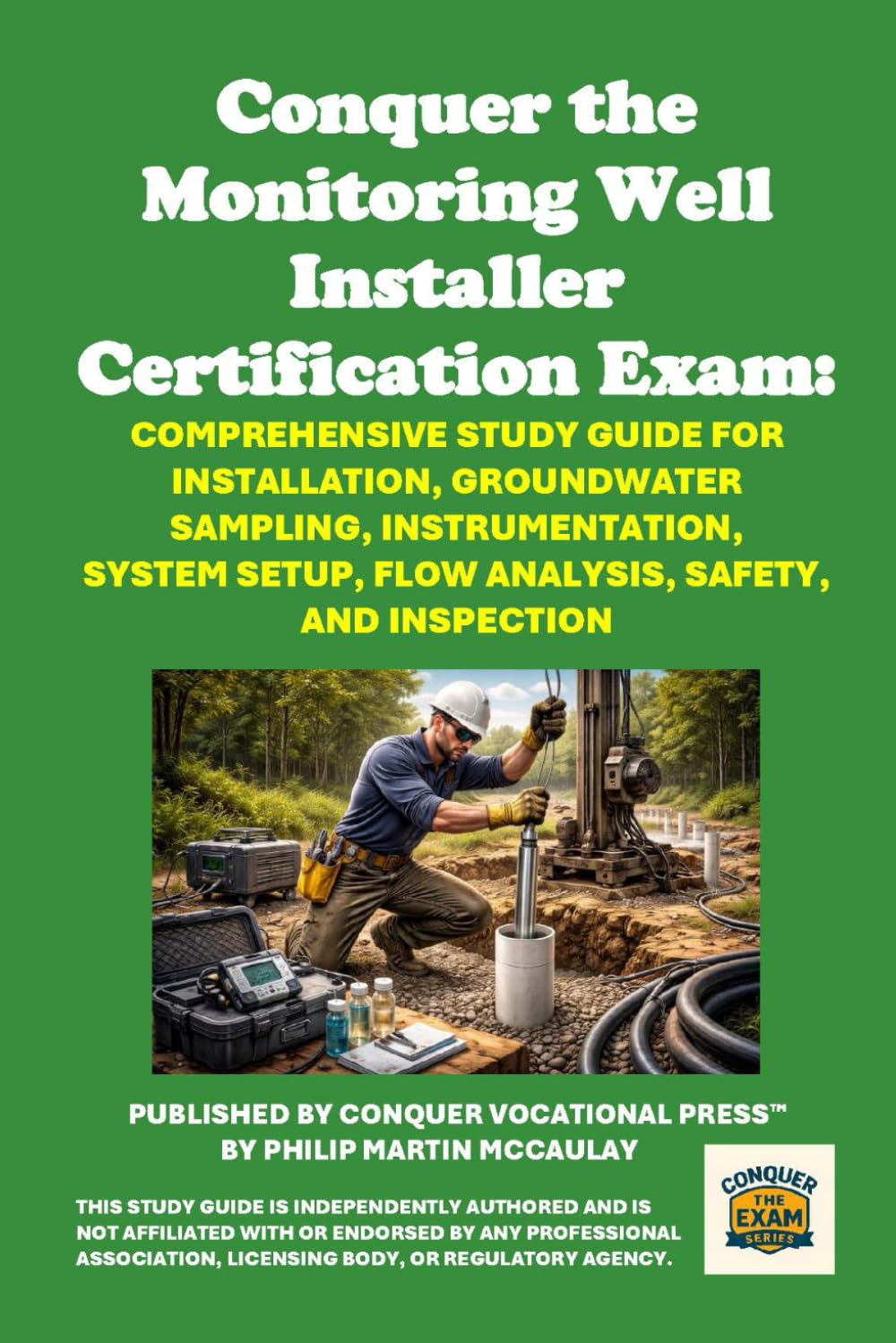 Conquer the Monitoring Well Installer Certification Exam: Comprehensive Study Guide for Installation, Groundwater Sampling, Instrumentation, System ... Safety, and Inspection (Skilled Trades Exams)