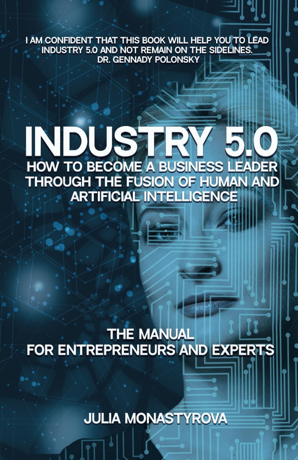 Industry 5.0: How to Become a Business Leader Through the Fusion of Human and Artificial Intelligence: THE MANUAL FOR ENTREPRENEURS AND EXPERTS