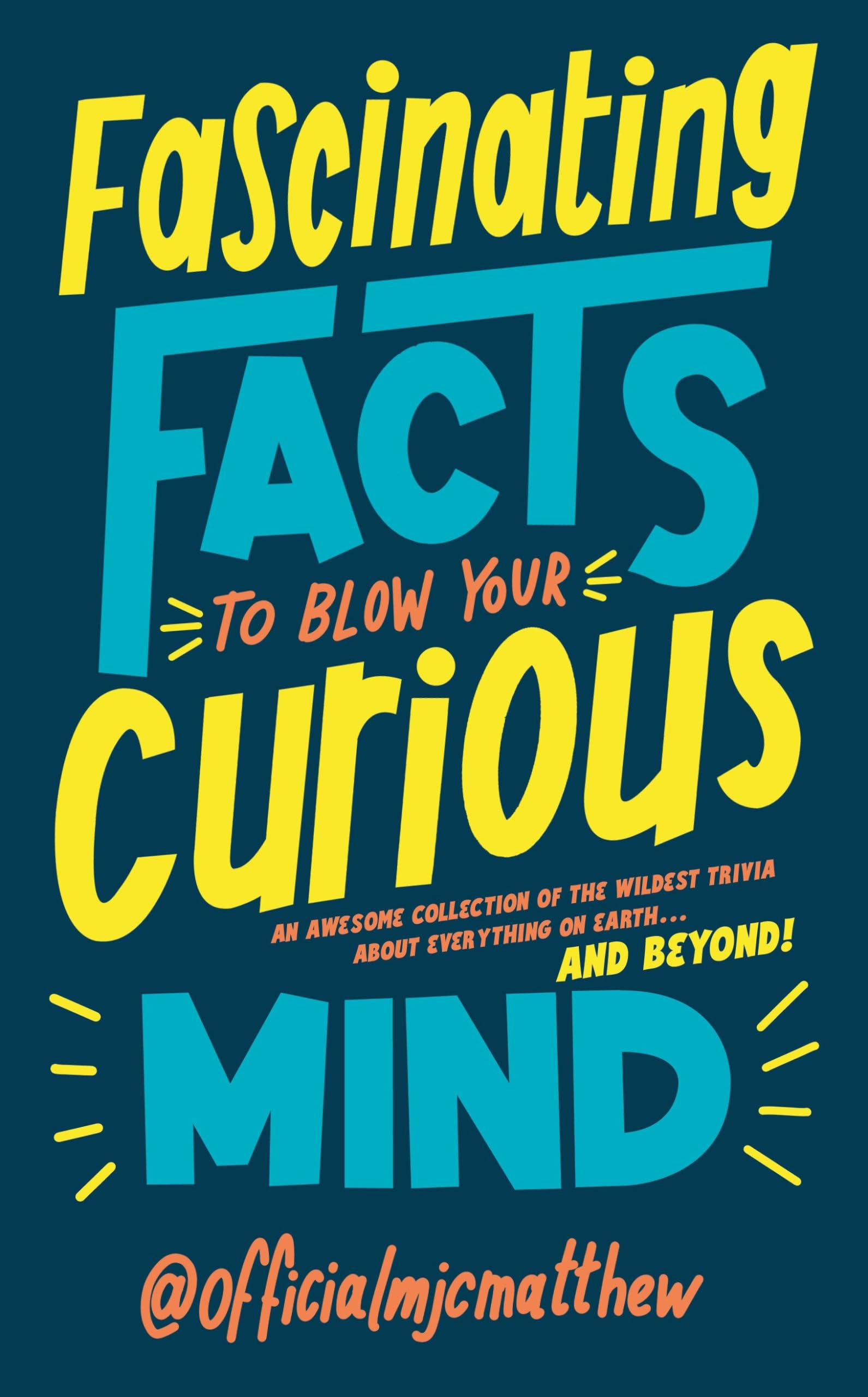 Fascinating Facts to Blow Your Curious Mind An awesome collection of Fascinating Facts to Blow Your Curious Mind An awesome collection of