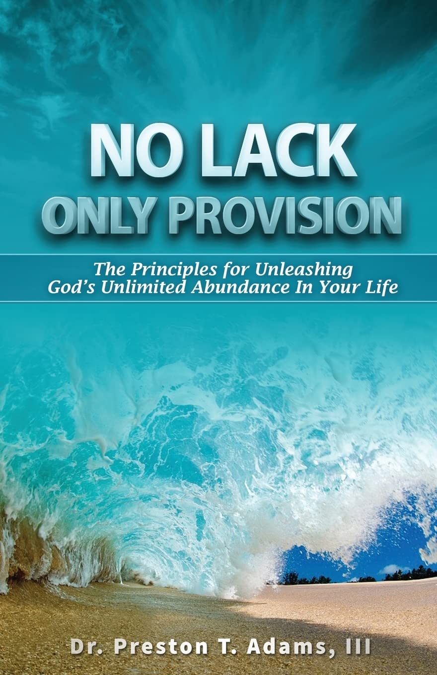 No Lack, Only Provision!: The Principles For Unleashing God's Unlimited Abundance In Your Life