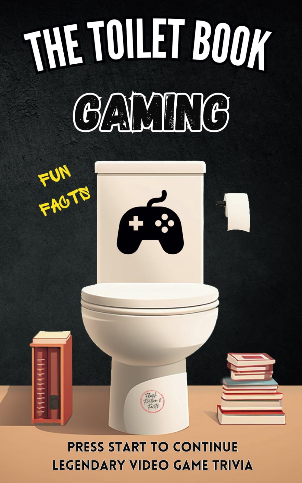 The Toilet Book - Gaming: Press Start to Continue - Legendary Video Game Trivia - Fun Facts about Video Games