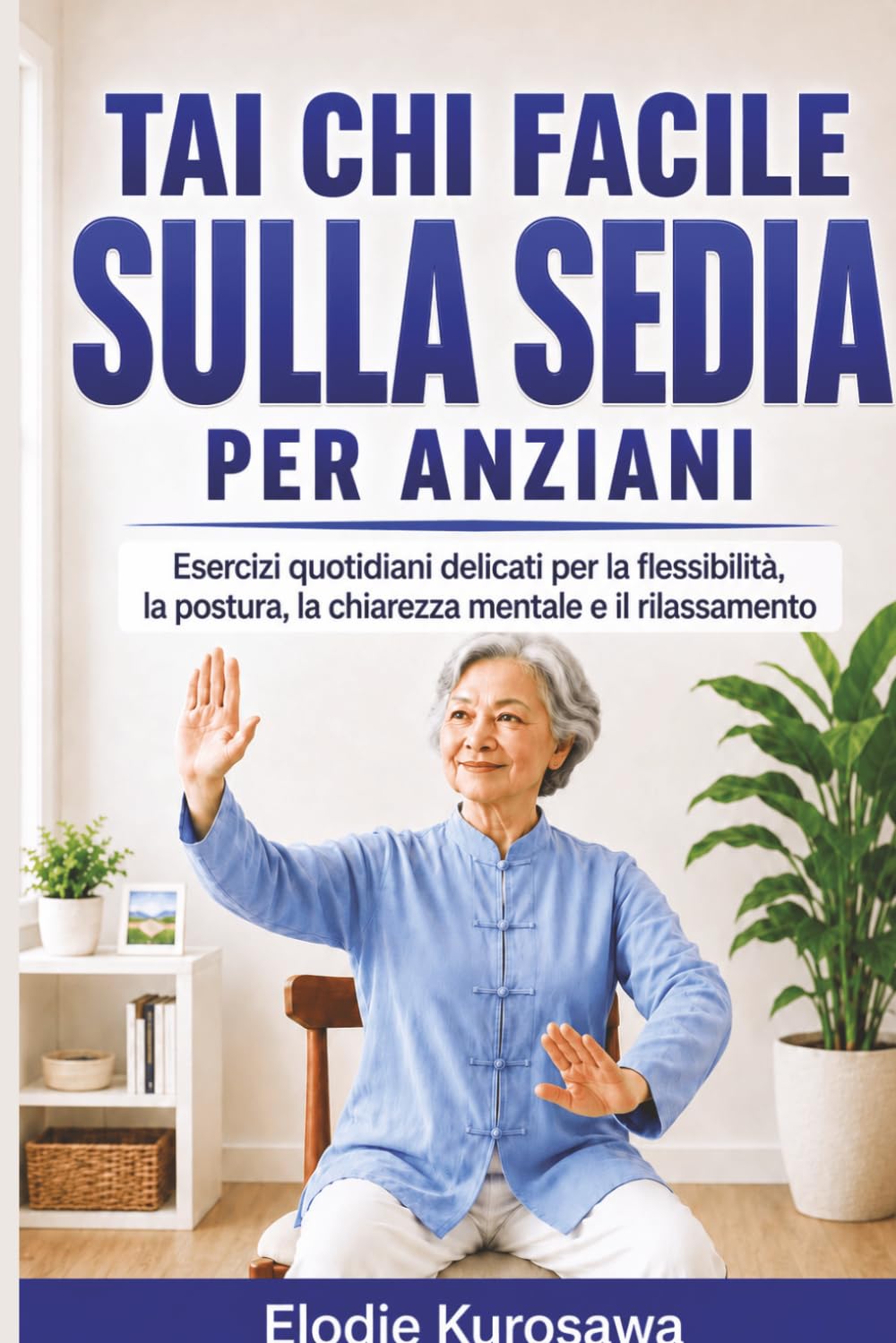 Tai chi facile sulla sedia per anziani: Esercizi quotidiani delicati per la flessibilità, la postura, la chiarezza mentale e il rilassamento