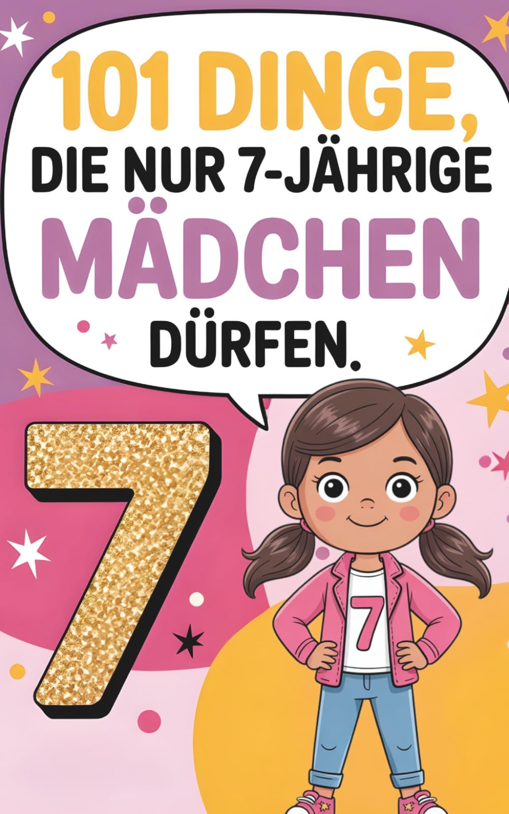 101 Dinge, die nur 7-jährige Mädchen dürfen: 101 wunderbare Ideen – Fantasie, Lachen und Selbstvertrauen für 7-jährige Mädchen, Magie, Spaß und Mut – ... und Selbstvertrauen für Mädchen ab 7 Jahren.