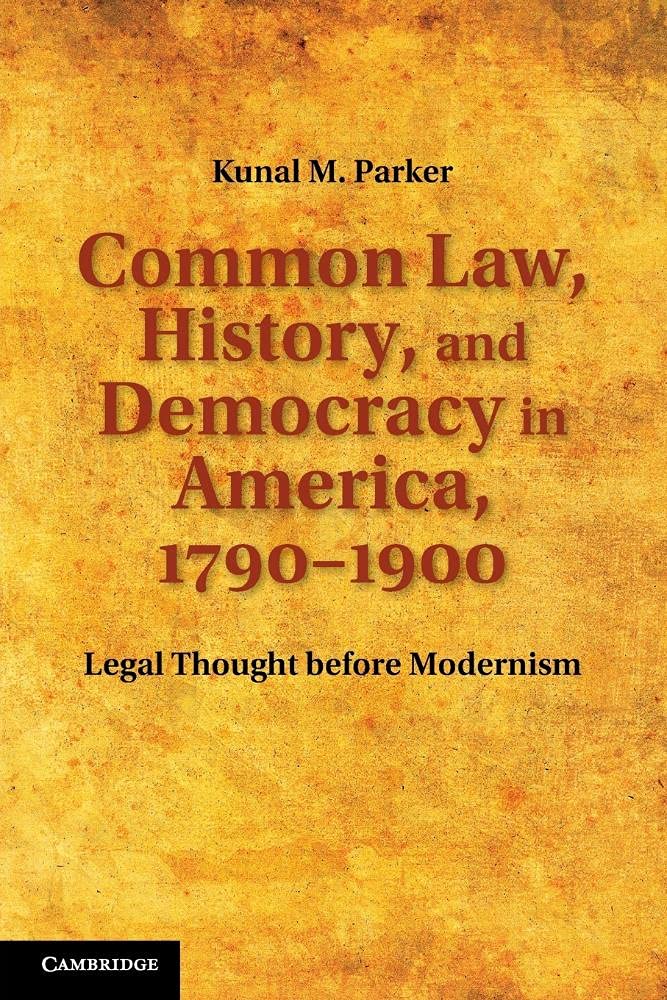 Common Law, History, and Democracy in America, 1790-1900: Legal Thought before Modernism (Cambridge Historical Studies in American Law and Society)