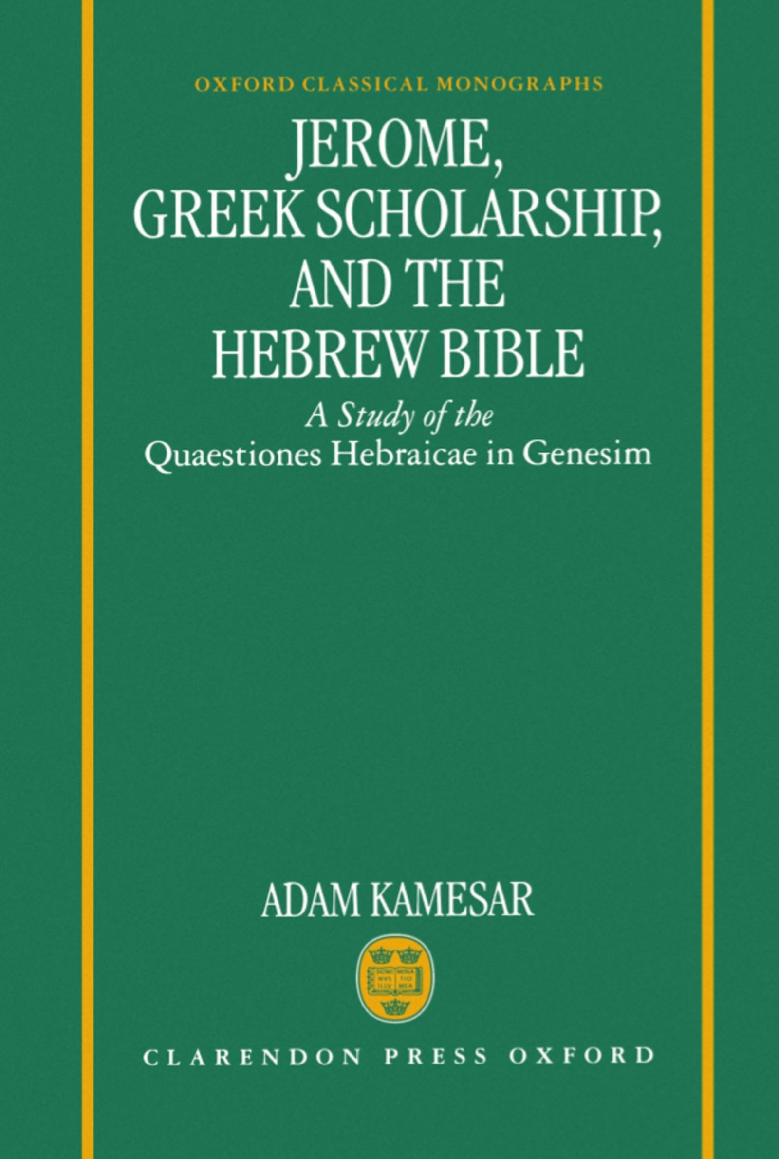 Jerome, Greek Scholarship, and the Hebrew Bible: A Study of the ^IQuaestiones Hebraicae in Genesim^R
