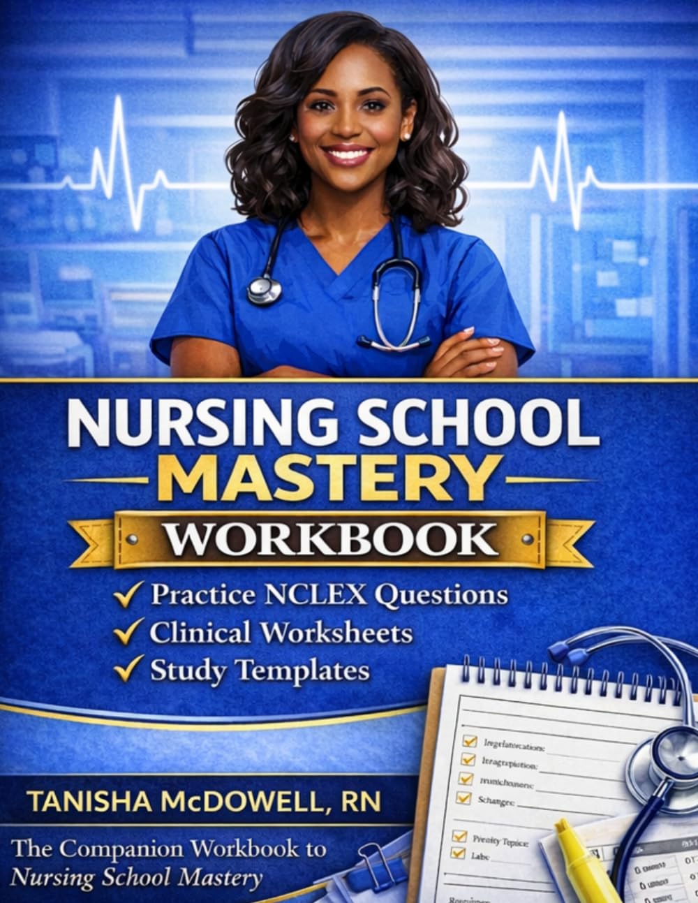 Nursing School Mastery Workbook: Practice Questions, Clinical Worksheets, Study Templates, and NCLEX Preparation Tools for Nursing Students