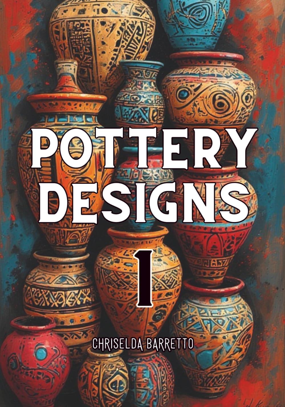 Pottery Designs - 1: An Adult Coloring Book of Ceramic Pots, Vases & Artistic Patterns for Relaxation and Creative Expression (Colouring Books For Adults)