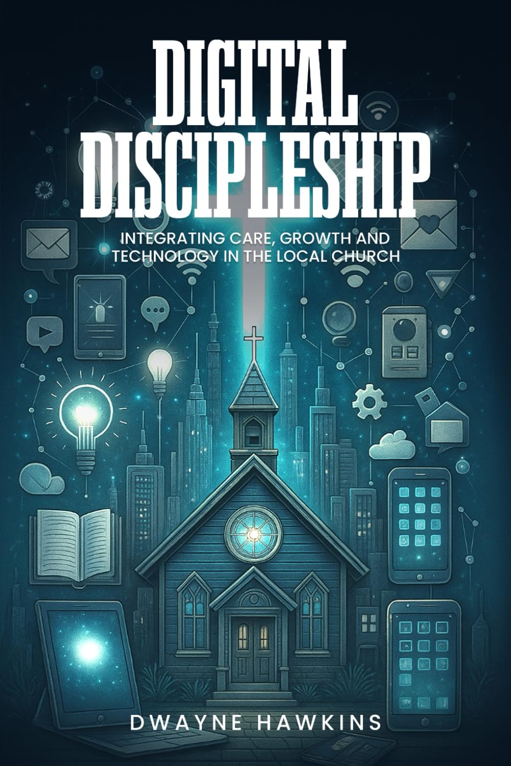 Digital Discipleship: Integrating Care, Growth And Technology In The Local Church