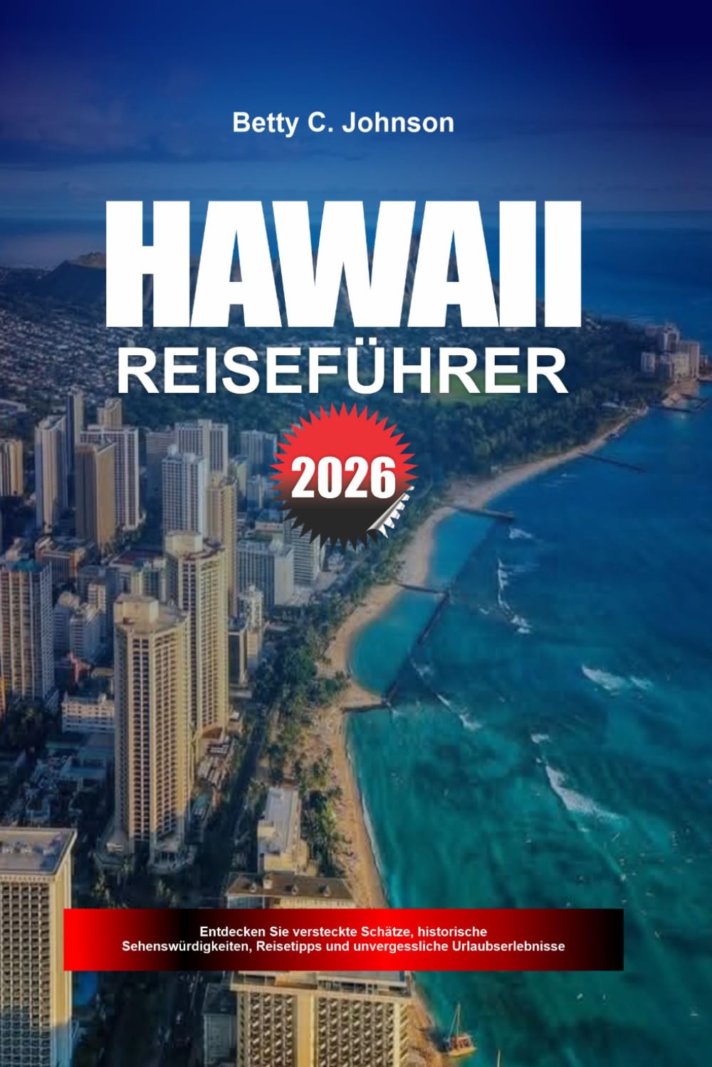 HAWAII REISEFÜHRER 2026: Entdecken Sie versteckte Schätze, historische Sehenswürdigkeiten, Reisetipps und unvergessliche Urlaubserlebnisse